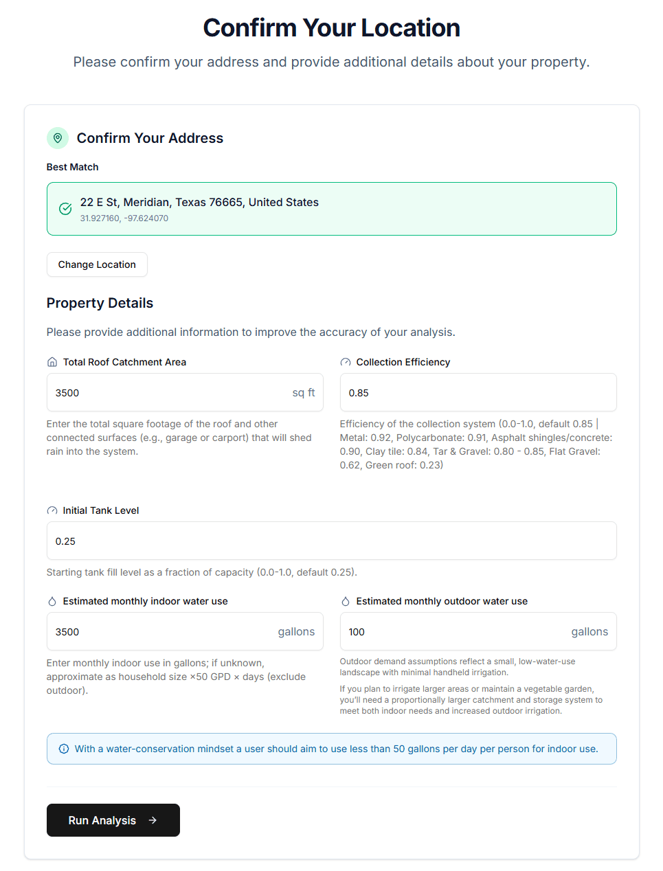 Rainwater Harvesting Calculator - input form (public MTGCD tool). A guided 'Confirm Your Location' step geocodes/validates the property address (with a Change Location option), then 'Property Details' collects the inputs that drive the analysis: Total Roof Catchment Area, Collection Efficiency (with per-material defaults), Initial Tank Level (fraction of capacity), and Estimated monthly indoor and outdoor water use, with helper guidance (e.g. conservation target <50 GPD per person). A 'Run Analysis' button submits. Demonstrates a validated public decision-support input form feeding a sizing/yield model.